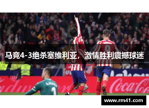 马竞4-3绝杀塞维利亚，激情胜利震撼球迷